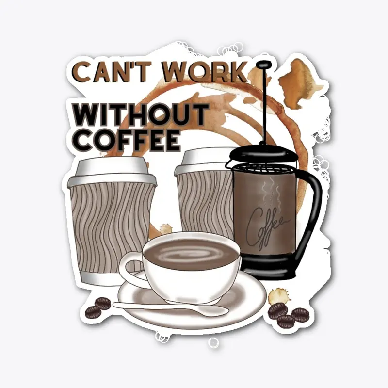 Coffee lovers -Can't Work Without Coffee